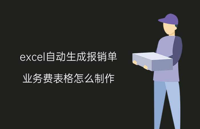 excel自动生成报销单 业务费表格怎么制作？